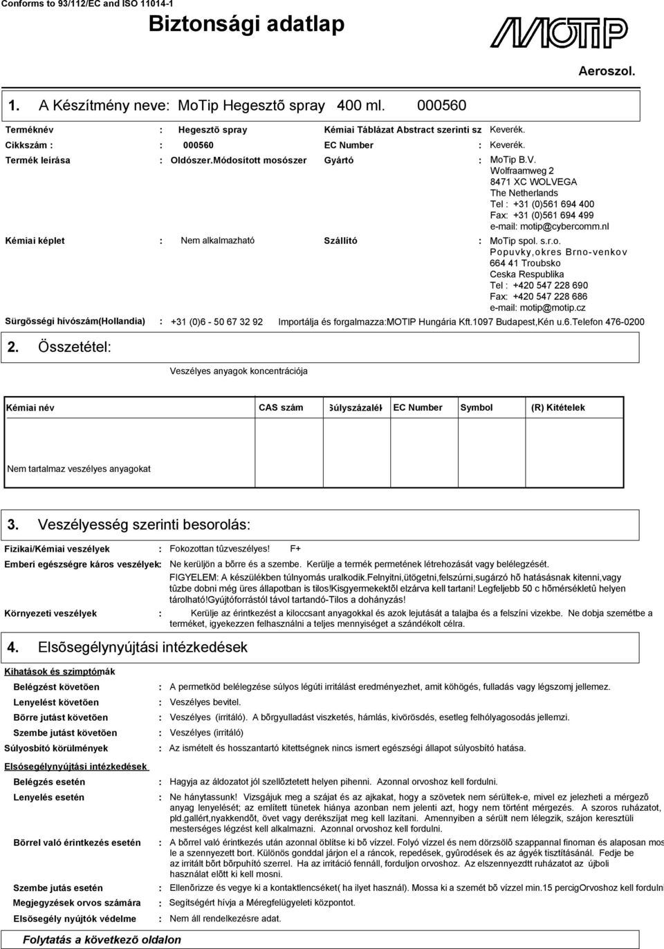 Wolfraamweg 2 8471 XC WOLVEGA The Netherlands Tel +31 (0)561 694 400 Fax +31 (0)561 694 499 e-mail motip@cybercomm.nl MoTip spol. s.r.o. Popuvky,okres Brno-venkov 664 41 Troubsko Ceska Respublika Tel +420 547 228 690 Fax +420 547 228 686 e-mail motip@motip.