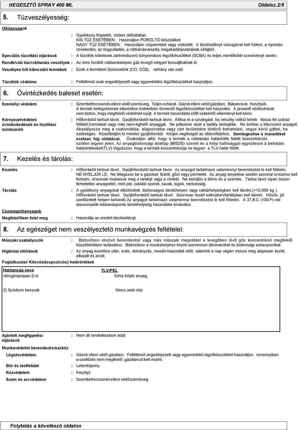 KIS TÛZ ESETÉBEN Használjon POROLTÓ készüléket. NAGY TÛZ ESETÉBEN Használjon vízpermetet vagy vízködöt.