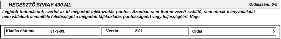 Azonban sem fent nevezett szállító, sem annak leányvállalatai nem vállalnak