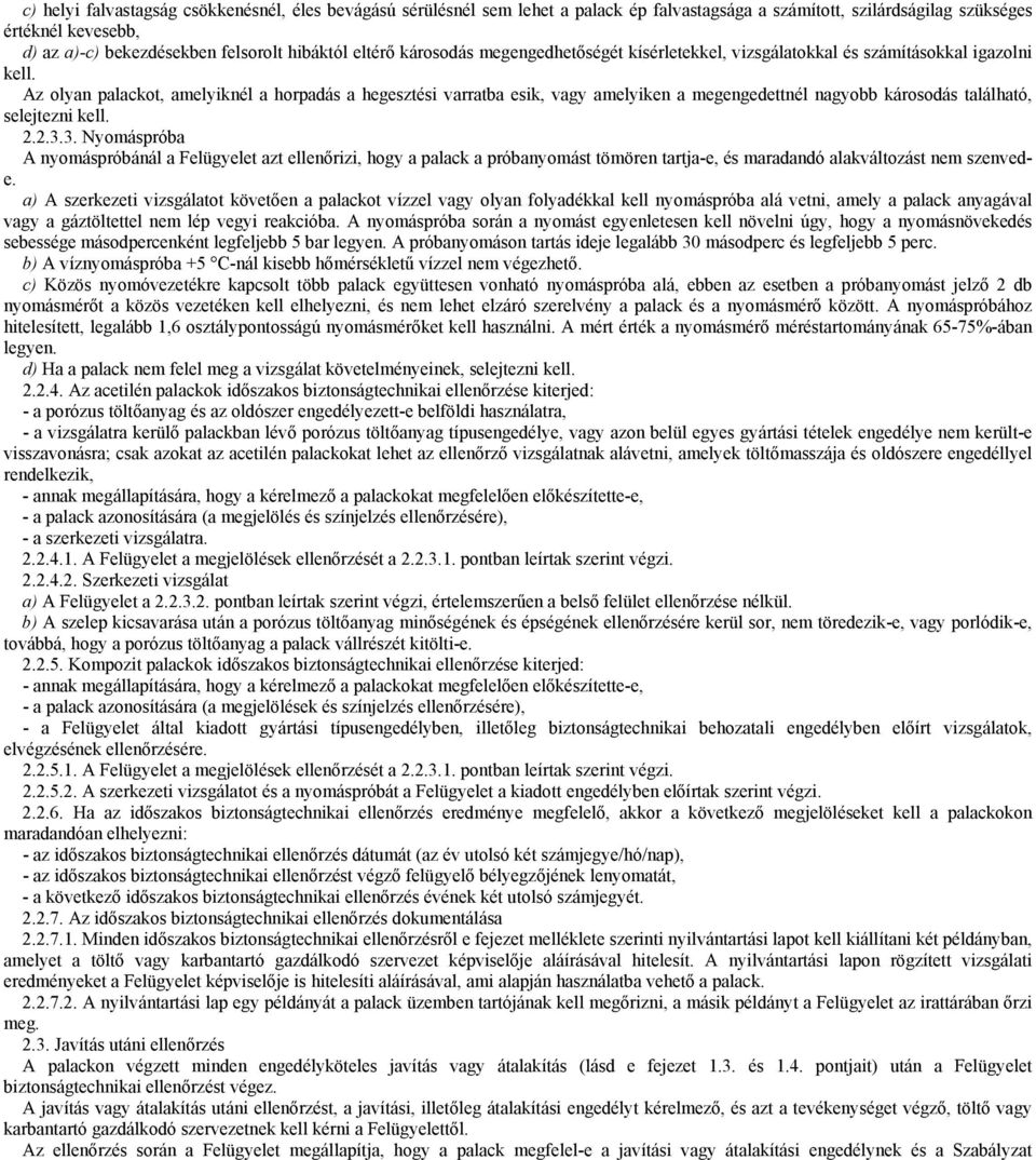 Az olyan palackot, amelyiknél a horpadás a hegesztési varratba esik, vagy amelyiken a megengedettnél nagyobb károsodás található, selejtezni kell. 2.2.3.