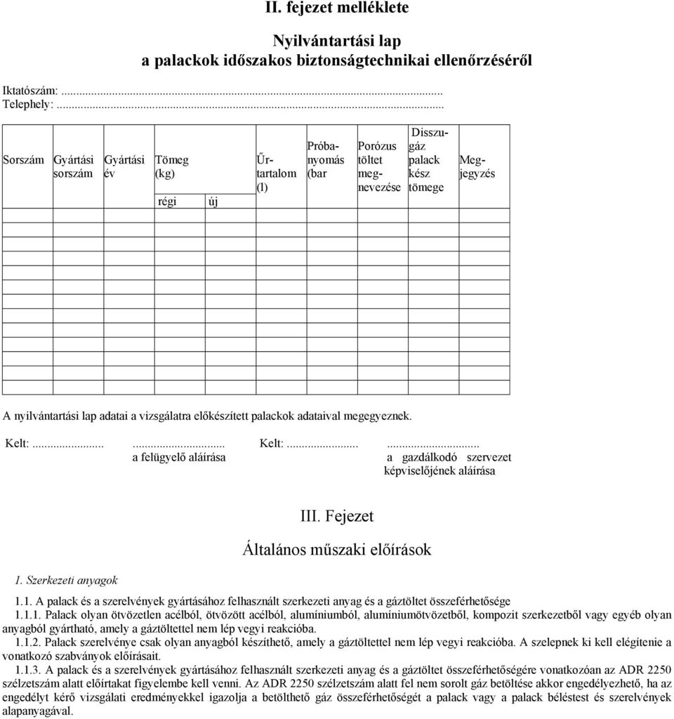 előkészített palackok adataival megegyeznek. Kelt:...... Kelt:...... a felügyelő aláírása a gazdálkodó szervezet képviselőjének aláírása 1. Szerkezeti anyagok III.
