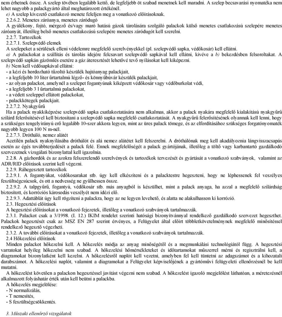 2.6.2. Menetes záróanya, menetes záródugó A gyúlékony, fojtó, mérgező és/vagy maró hatású gázok tárolására szolgáló palackok külső menetes csatlakozású szelepére menetes záróanyát, illetőleg belső