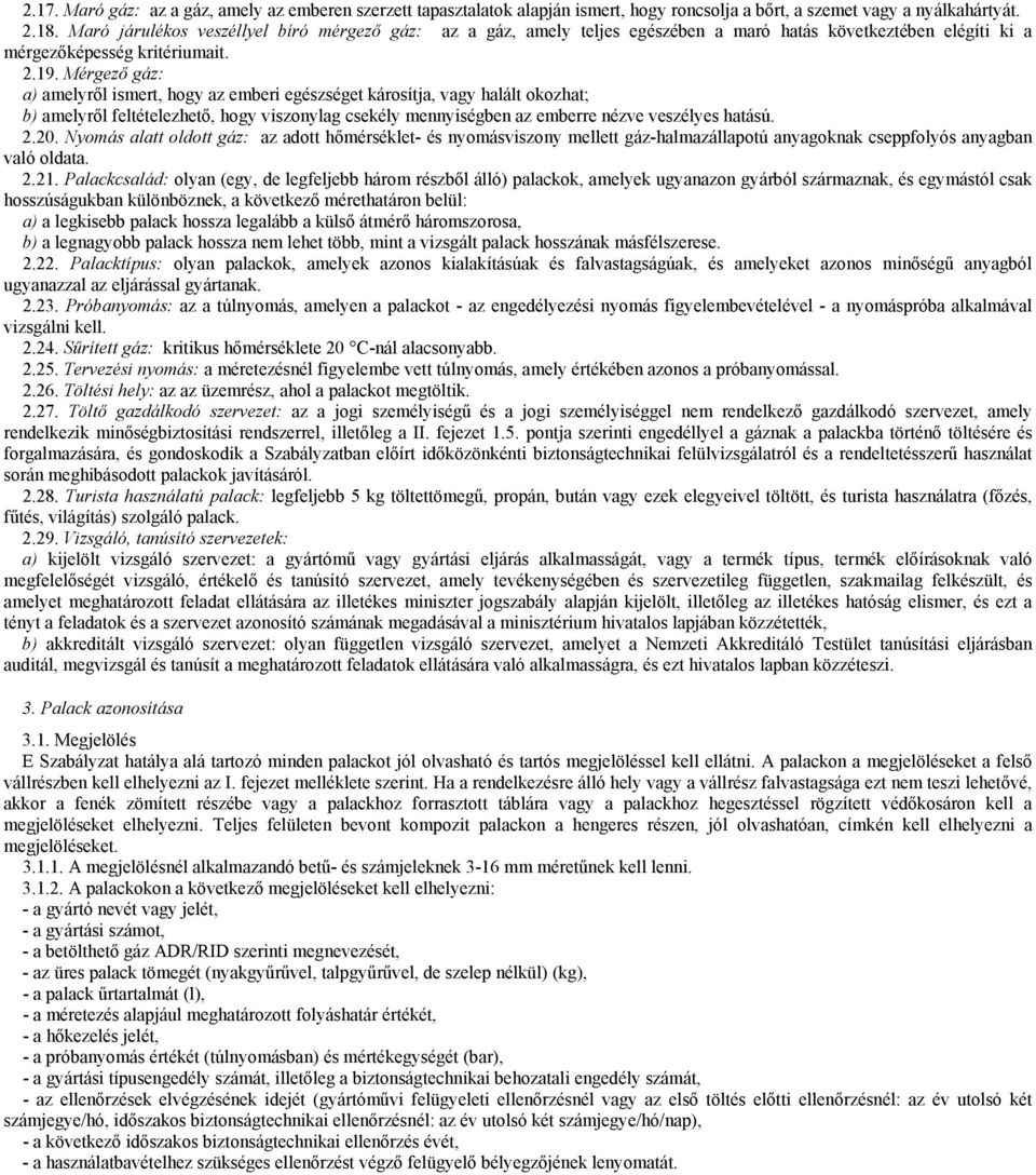 Mérgező gáz: a) amelyről ismert, hogy az emberi egészséget károsítja, vagy halált okozhat; b) amelyről feltételezhető, hogy viszonylag csekély mennyiségben az emberre nézve veszélyes hatású. 2.20.