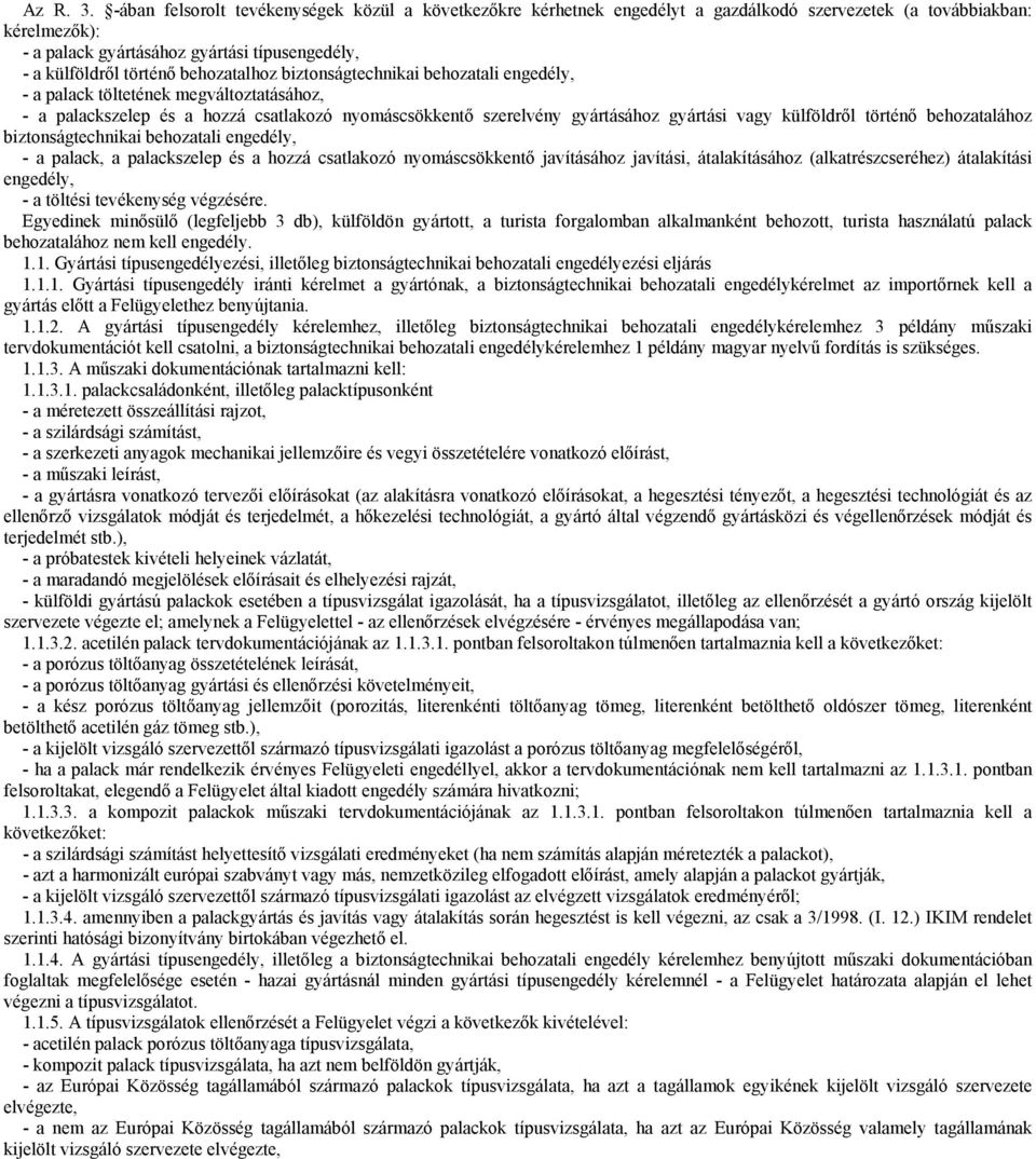 behozatalhoz biztonságtechnikai behozatali engedély, - a palack töltetének megváltoztatásához, - a palackszelep és a hozzá csatlakozó nyomáscsökkentő szerelvény gyártásához gyártási vagy külföldről