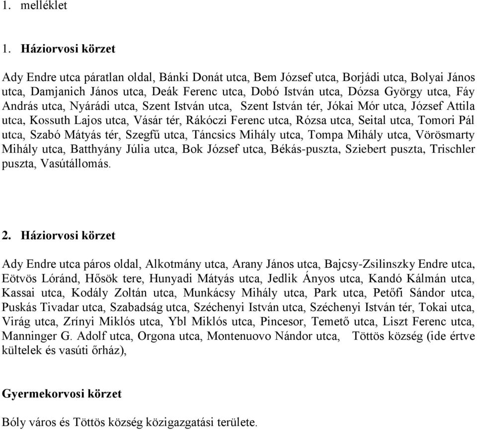 András utca, Nyárádi utca, Szent István utca, Szent István tér, Jókai Mór utca, József Attila utca, Kossuth Lajos utca, Vásár tér, Rákóczi Ferenc utca, Rózsa utca, Seital utca, Tomori Pál utca, Szabó