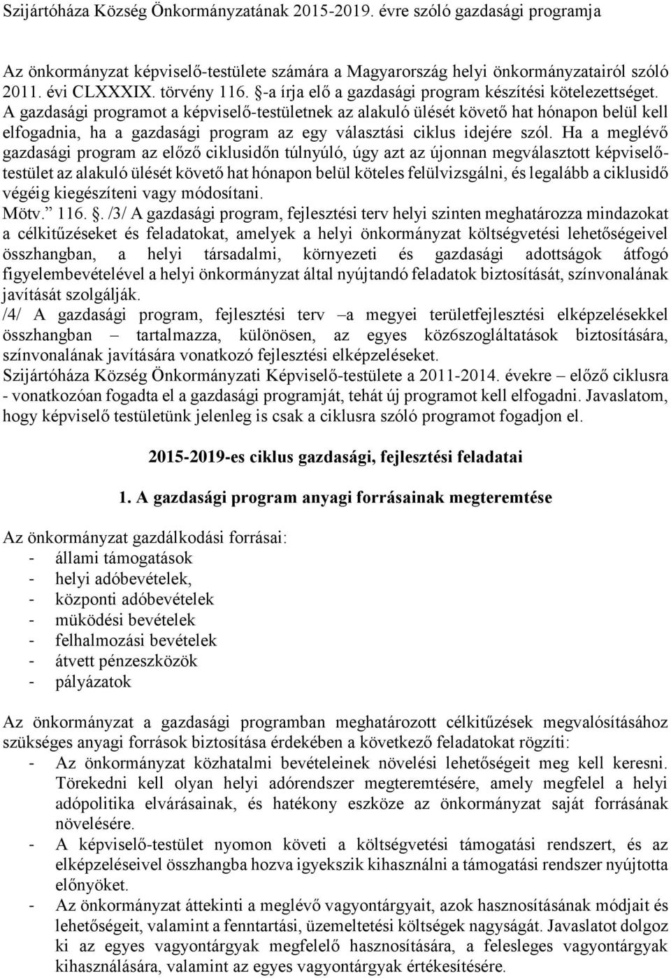 A gazdasági programot a képviselő-testületnek az alakuló ülését követő hat hónapon belül kell elfogadnia, ha a gazdasági program az egy választási ciklus idejére szól.