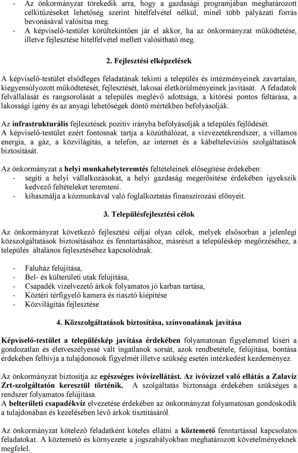 Fejlesztési elképzelések A képviselő-testület elsődleges feladatának tekinti a település és intézményeinek zavartalan, kiegyensúlyozott működtetését, fejlesztését, lakosai életkörülményeinek