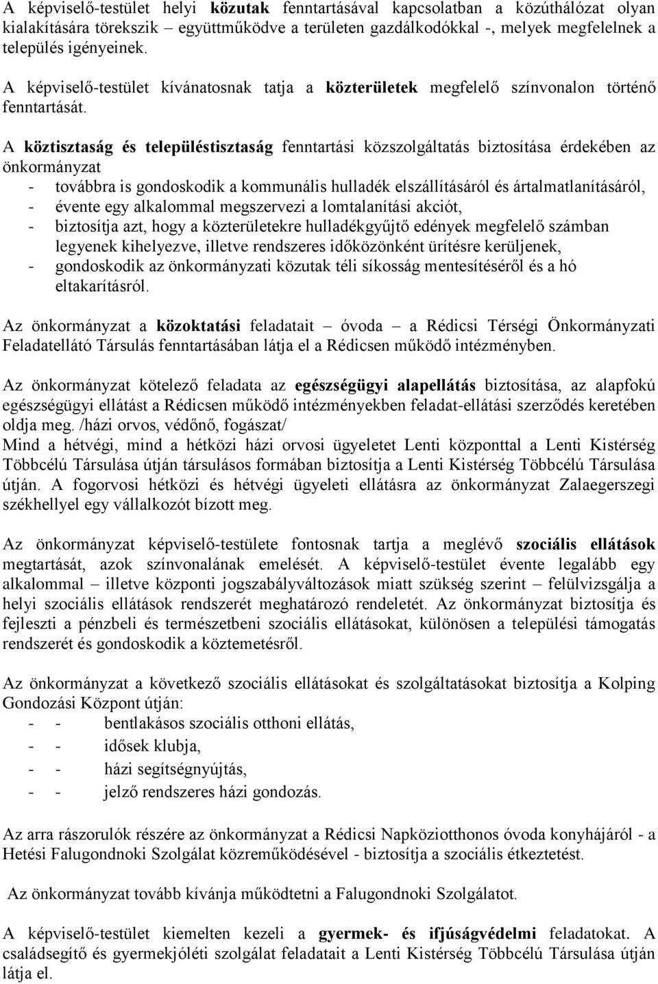 A köztisztaság és településtisztaság fenntartási közszolgáltatás biztosítása érdekében az önkormányzat - továbbra is gondoskodik a kommunális hulladék elszállításáról és ártalmatlanításáról, - évente