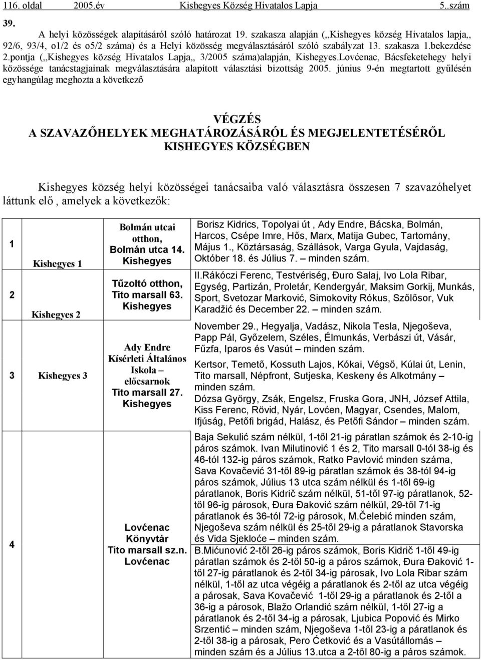 pontja (,,Kishegyes község Hivatalos Lapja,, 3/2005 száma)alapján, Kishegyes.Lovćenac, helyi közössége tanácstagjainak megválasztására alapított választási bizottság 2005.