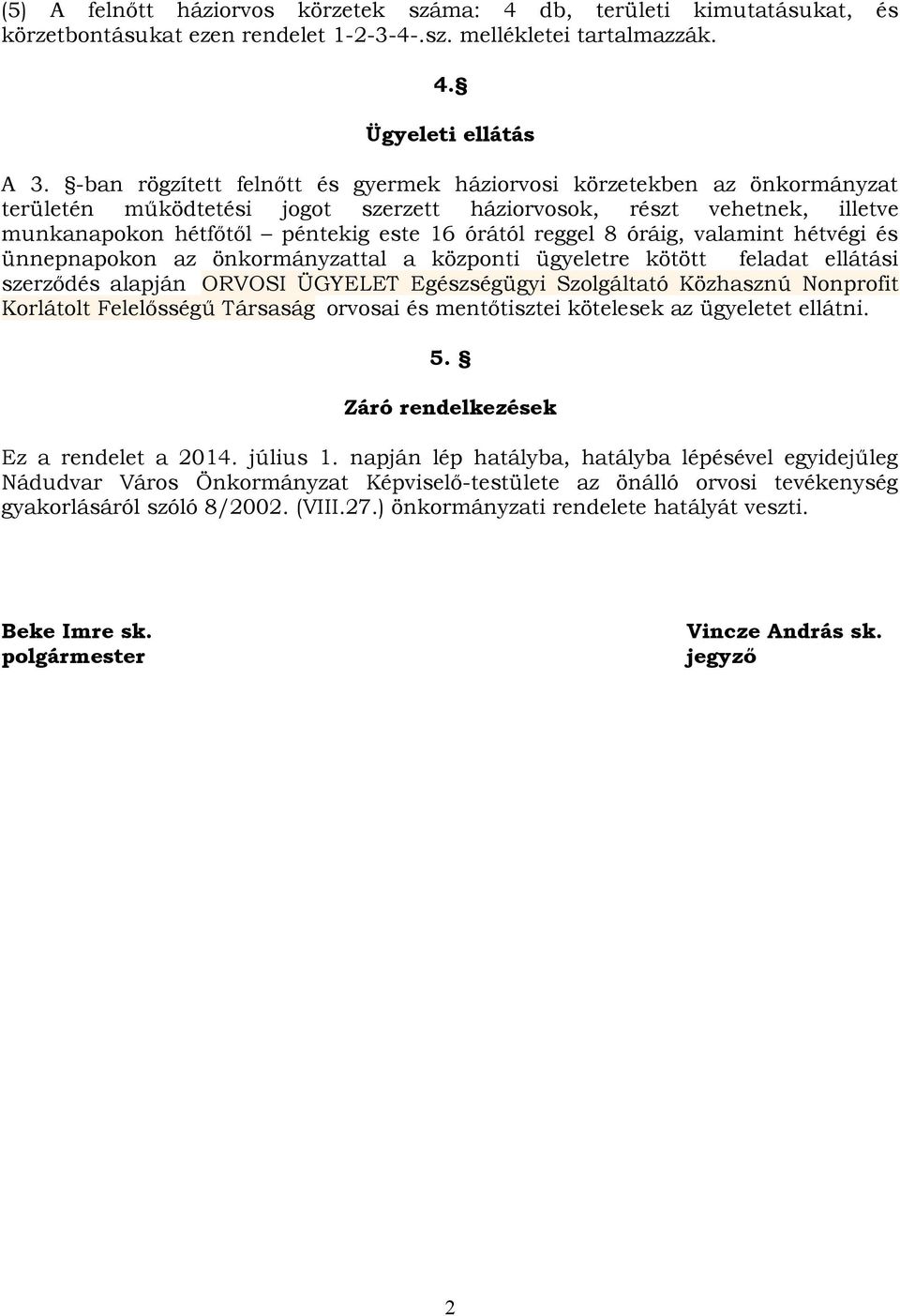 8 óráig, valamint hétvégi és ünnepnapokon az önkormányzattal a központi ügyeletre kötött feladat ellátási szerződés alapján ORVOSI ÜGYELET Egészségügyi Szolgáltató Közhasznú Nonprofit Korlátolt