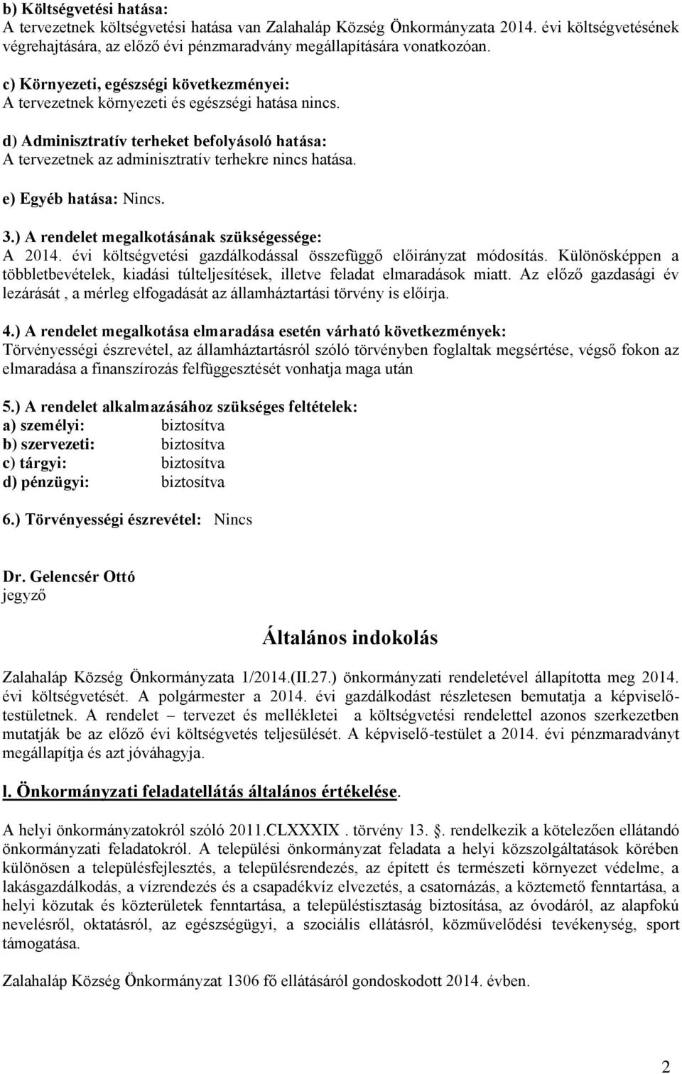 e) Egyéb hatása: Nincs. 3.) A rendelet megalkotásának szükségessége: A 2014. évi költségvetési gazdálkodással összefüggő előirányzat módosítás.