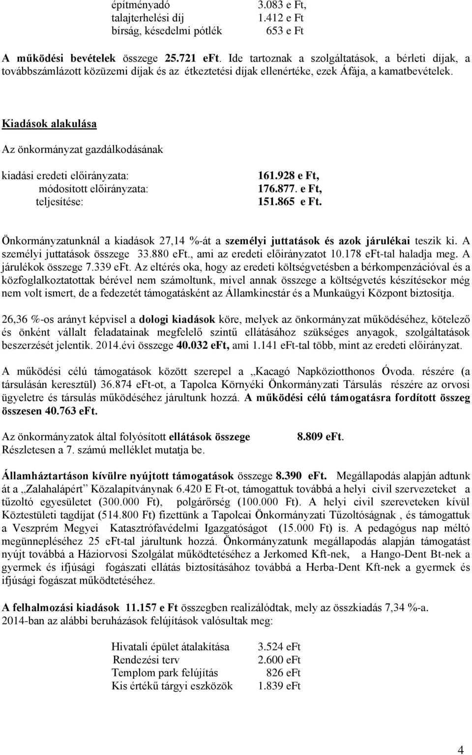 Kiadások alakulása Az önkormányzat gazdálkodásának kiadási eredeti előirányzata: módosított előirányzata: teljesítése: 161.928 e Ft, 176.877. e Ft, 151.865 e Ft.