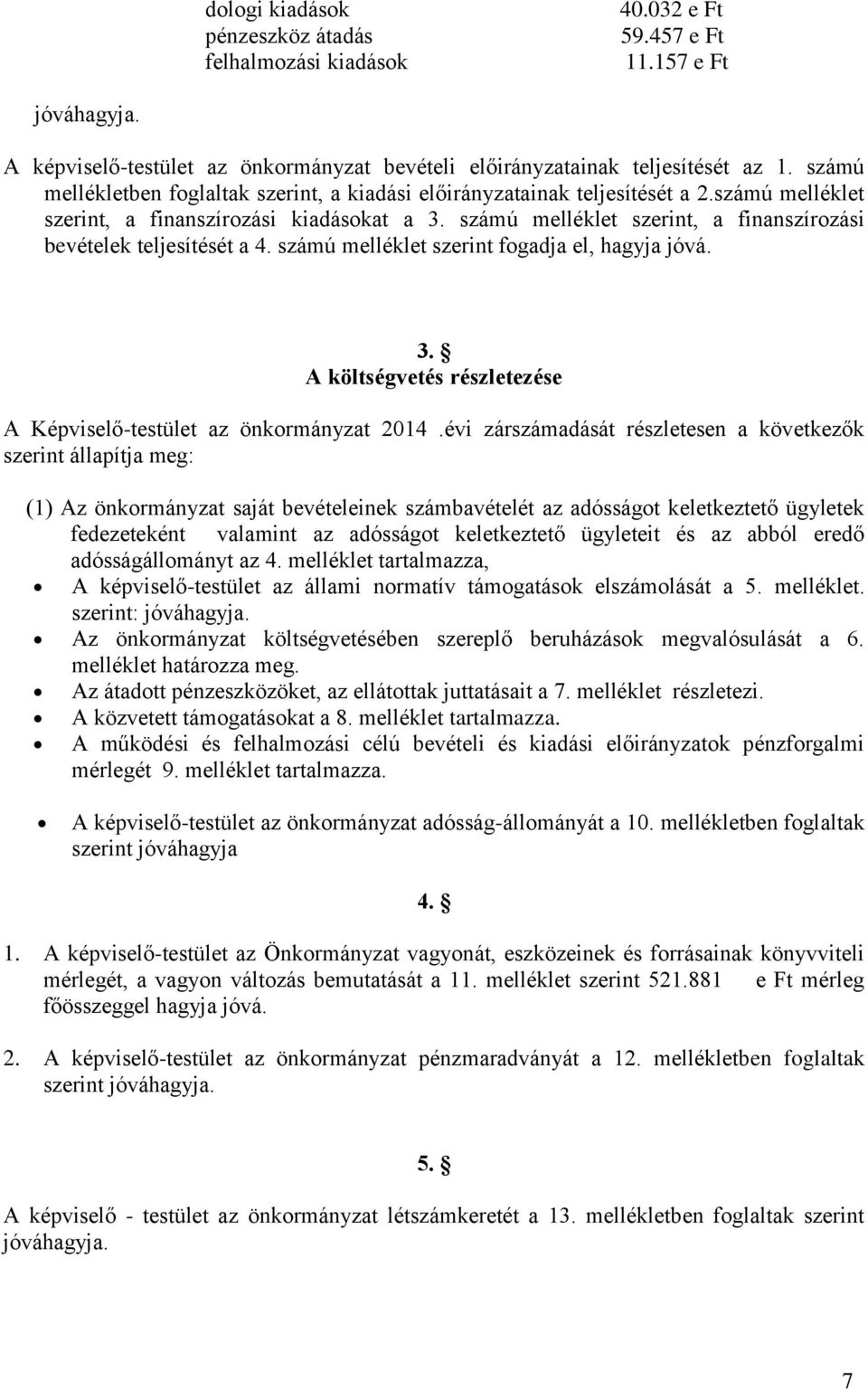 számú melléklet szerint, a finanszírozási bevételek teljesítését a 4. számú melléklet szerint fogadja el, hagyja jóvá. 3. A költségvetés részletezése A Képviselő-testület az önkormányzat 2014.