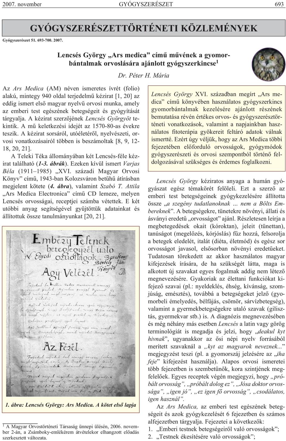 Mária Az Ars Medica (AM) néven ismeretes ívrét (folio) alakú, mintegy 940 oldal terjedelmű kézirat [1, 20] az eddig ismert első magyar nyelvű orvosi munka, amely az emberi test egészének betegségeit