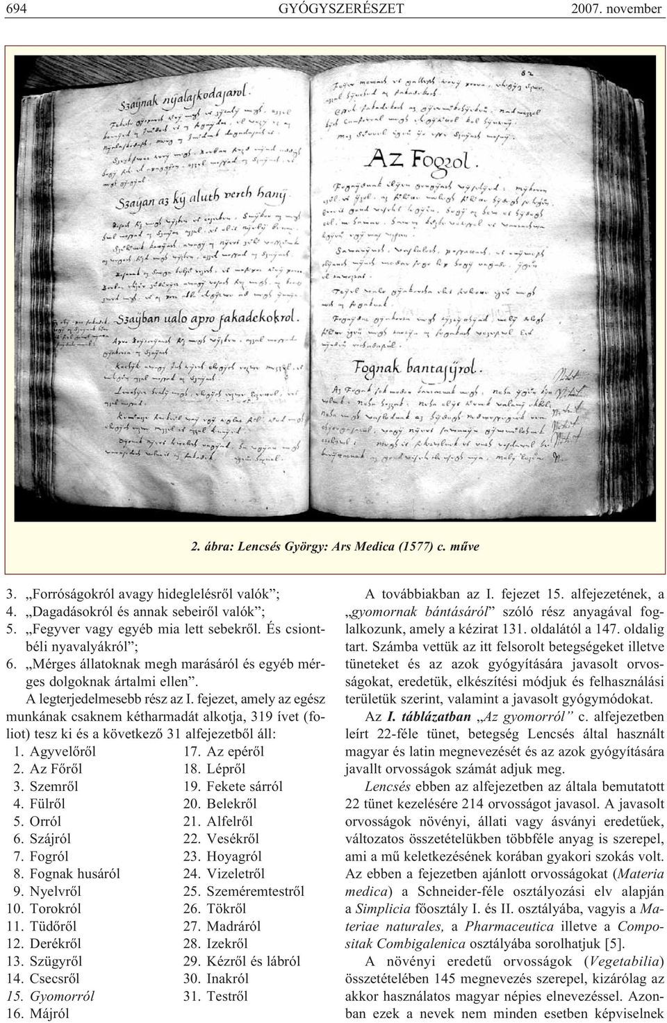 fejezet, amely az egész munkának csaknem kétharmadát alkotja, 319 ívet (fo - liot) tesz ki és a következő 31 alfejezetből áll: 1. Agyvelőről 17. Az epéről 2. Az Főről 18. Lépről 3. Szemről 19.