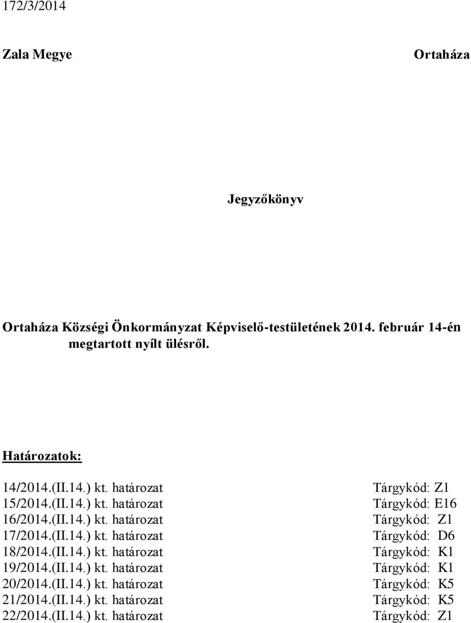 (II.14.) kt. határozat 18/2014.(II.14.) kt. határozat 19/2014.(II.14.) kt. határozat 20/2014.(II.14.) kt. határozat 21/2014.(II.14.) kt. határozat 22/2014.