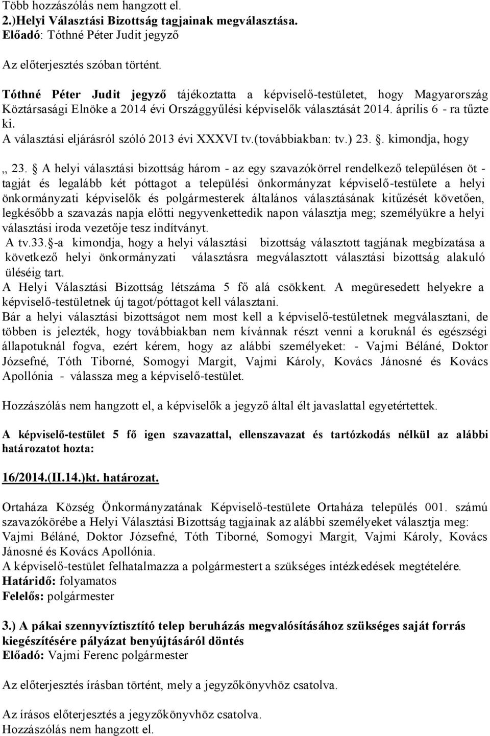 A választási eljárásról szóló 2013 évi XXXVI tv.(továbbiakban: tv.) 23.. kimondja, hogy 23.