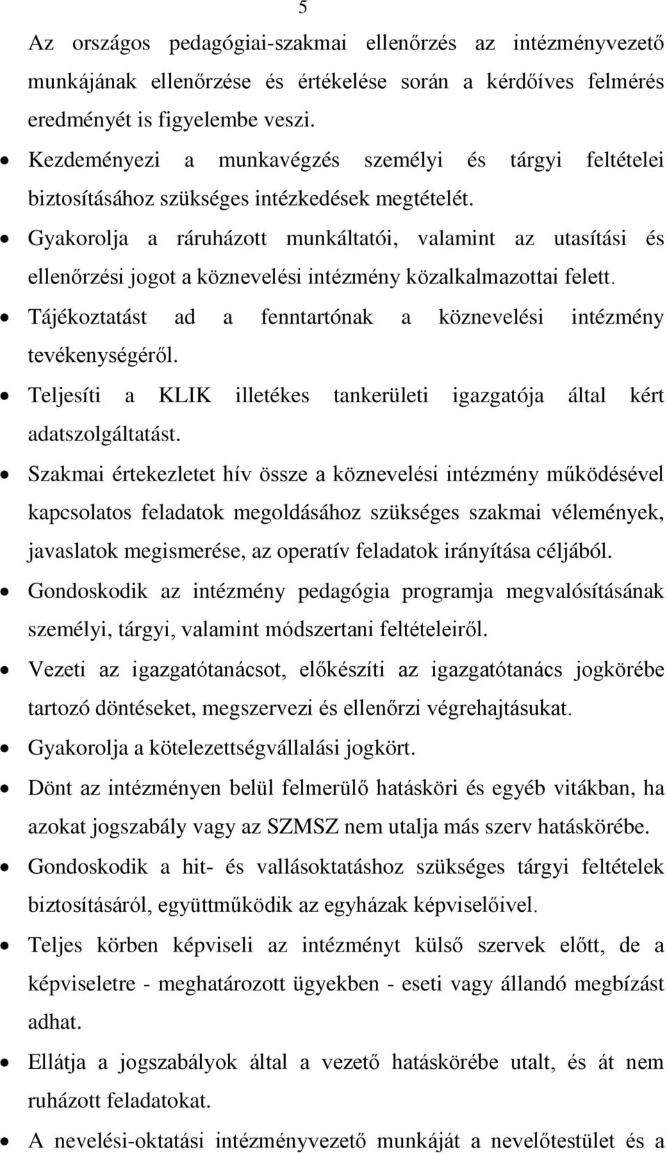 Gyakorolja a ráruházott munkáltatói, valamint az utasítási és ellenőrzési jogot a köznevelési intézmény közalkalmazottai felett.