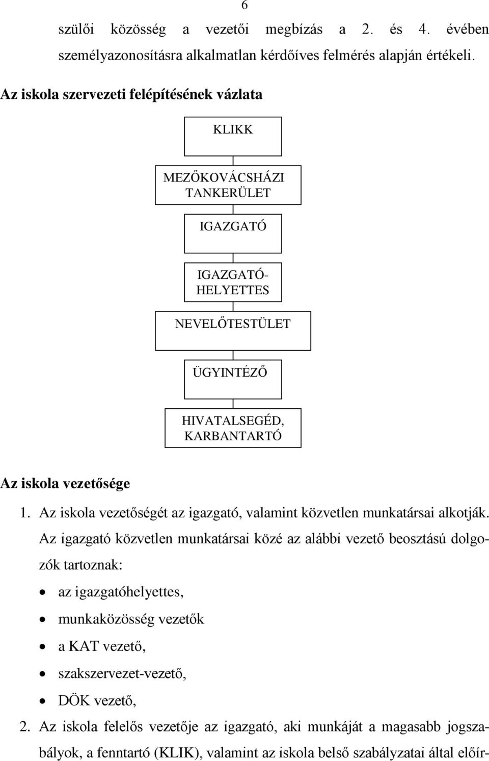 1. Az iskola vezetőségét az igazgató, valamint közvetlen munkatársai alkotják.