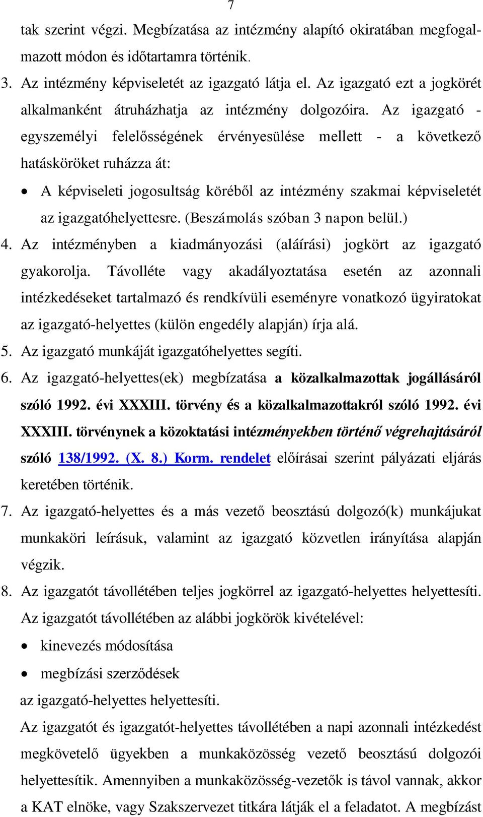 Az igazgató - egyszemélyi felelősségének érvényesülése mellett - a következő hatásköröket ruházza át: A képviseleti jogosultság köréből az intézmény szakmai képviseletét az igazgatóhelyettesre.