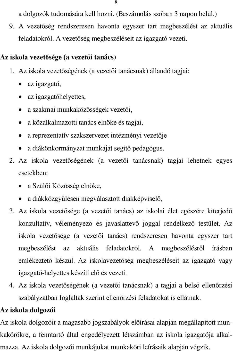 Az iskola vezetőségének (a vezetői tanácsnak) állandó tagjai: az igazgató, az igazgatóhelyettes, a szakmai munkaközösségek vezetői, a közalkalmazotti tanács elnöke és tagjai, a reprezentatív