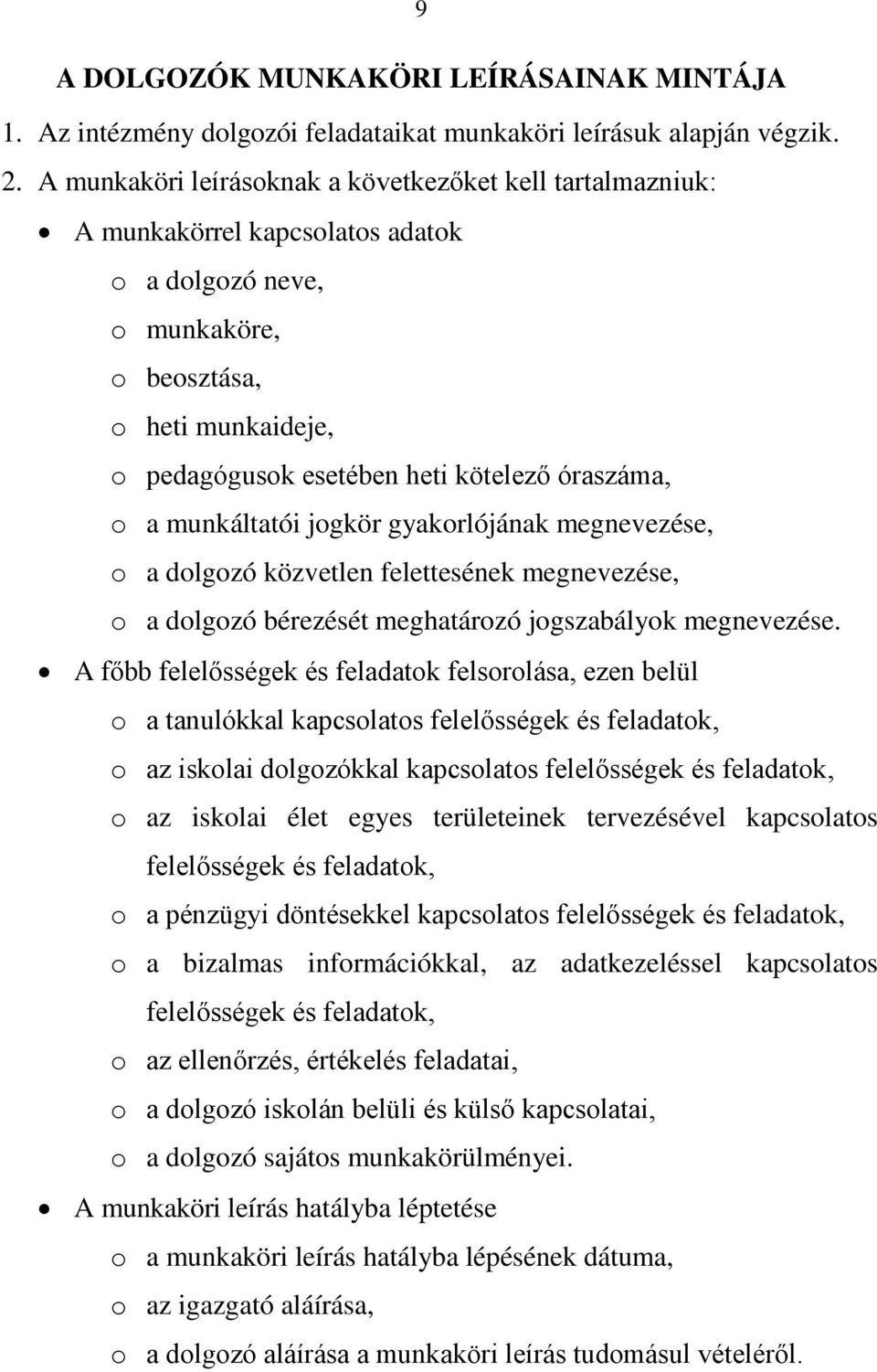 óraszáma, o a munkáltatói jogkör gyakorlójának megnevezése, o a dolgozó közvetlen felettesének megnevezése, o a dolgozó bérezését meghatározó jogszabályok megnevezése.