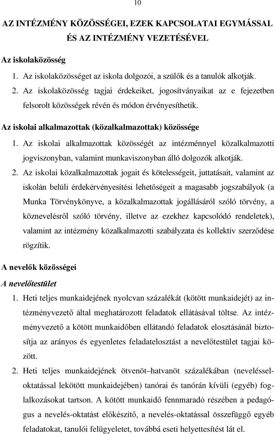 Az iskolai alkalmazottak közösségét az intézménnyel közalkalmazotti jogviszonyban, valamint munkaviszonyban álló dolgozók alkotják. 2.