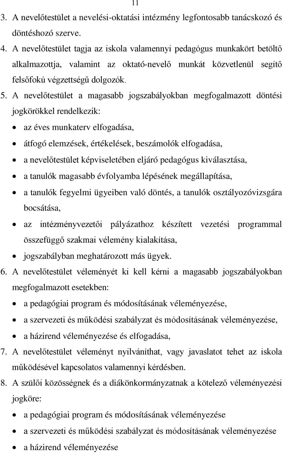 A nevelőtestület a magasabb jogszabályokban megfogalmazott döntési jogkörökkel rendelkezik: az éves munkaterv elfogadása, átfogó elemzések, értékelések, beszámolók elfogadása, a nevelőtestület