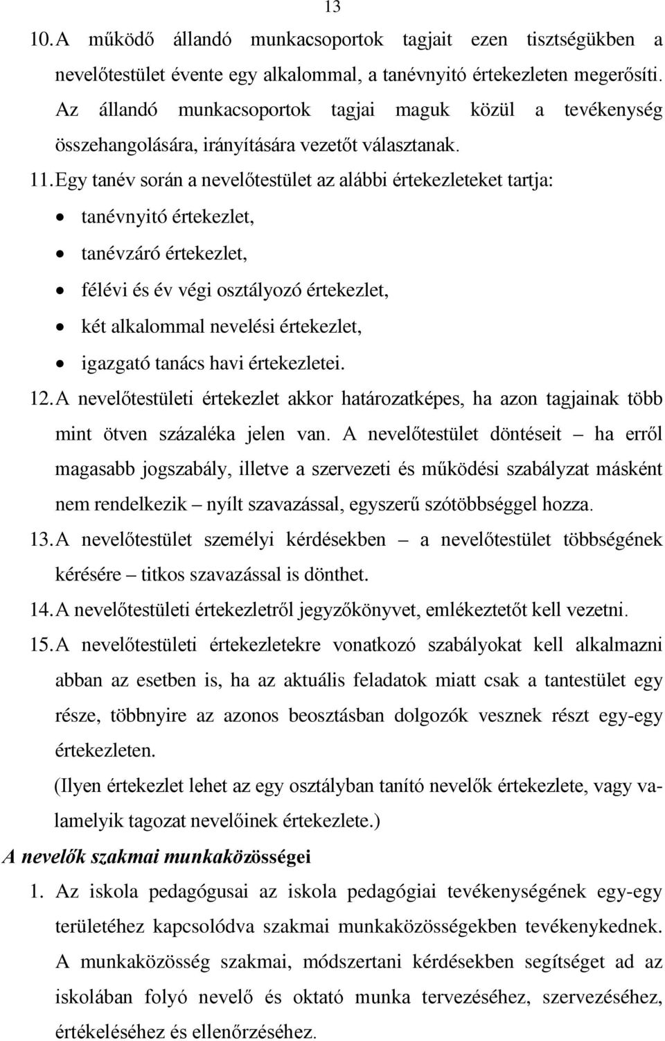 Egy tanév során a nevelőtestület az alábbi értekezleteket tartja: tanévnyitó értekezlet, tanévzáró értekezlet, félévi és év végi osztályozó értekezlet, két alkalommal nevelési értekezlet, igazgató