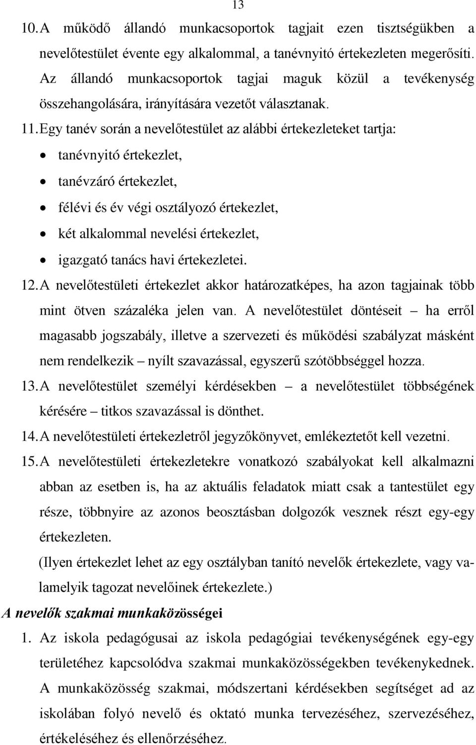 Egy tanév során a nevelőtestület az alábbi értekezleteket tartja: tanévnyitó értekezlet, tanévzáró értekezlet, félévi és év végi osztályozó értekezlet, két alkalommal nevelési értekezlet, igazgató