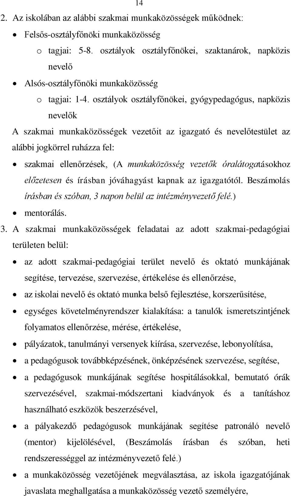 osztályok osztályfőnökei, gyógypedagógus, napközis nevelők A szakmai munkaközösségek vezetőit az igazgató és nevelőtestület az alábbi jogkörrel ruházza fel: szakmai ellenőrzések, (A munkaközösség