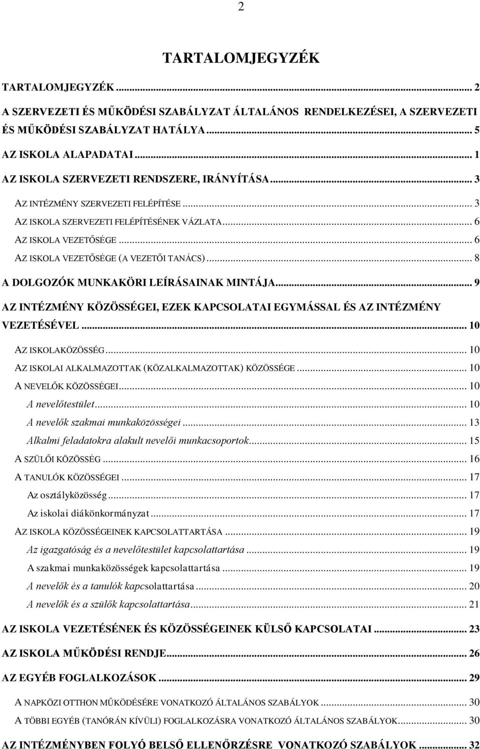 .. 6 AZ ISKOLA VEZETŐSÉGE (A VEZETŐI TANÁCS)... 8 A DOLGOZÓK MUNKAKÖRI LEÍRÁSAINAK MINTÁJA... 9 AZ INTÉZMÉNY KÖZÖSSÉGEI, EZEK KAPCSOLATAI EGYMÁSSAL ÉS AZ INTÉZMÉNY VEZETÉSÉVEL... 10 AZ ISKOLAKÖZÖSSÉG.