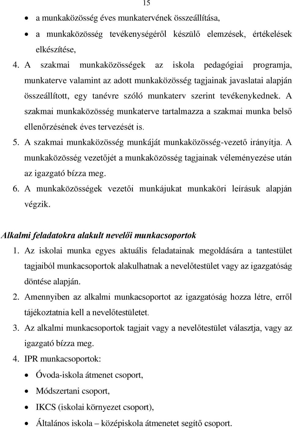 A szakmai munkaközösség munkaterve tartalmazza a szakmai munka belső ellenőrzésének éves tervezését is. 5. A szakmai munkaközösség munkáját munkaközösség-vezető irányítja.