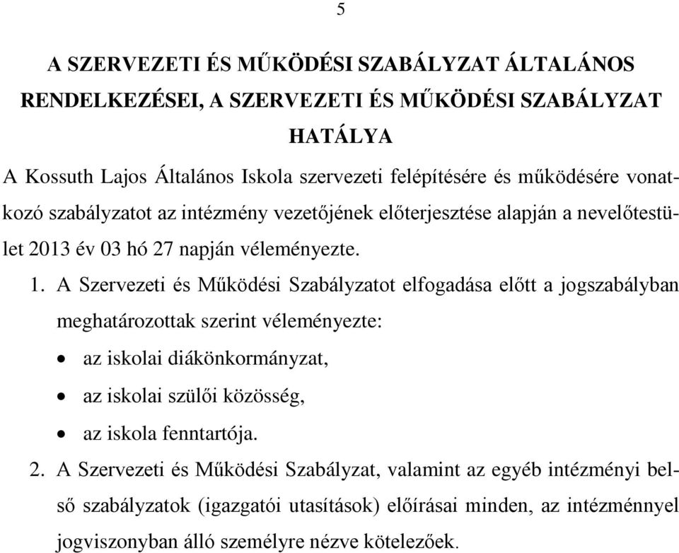 A Szervezeti és Működési Szabályzatot elfogadása előtt a jogszabályban meghatározottak szerint véleményezte: az iskolai diákönkormányzat, az iskolai szülői közösség, az