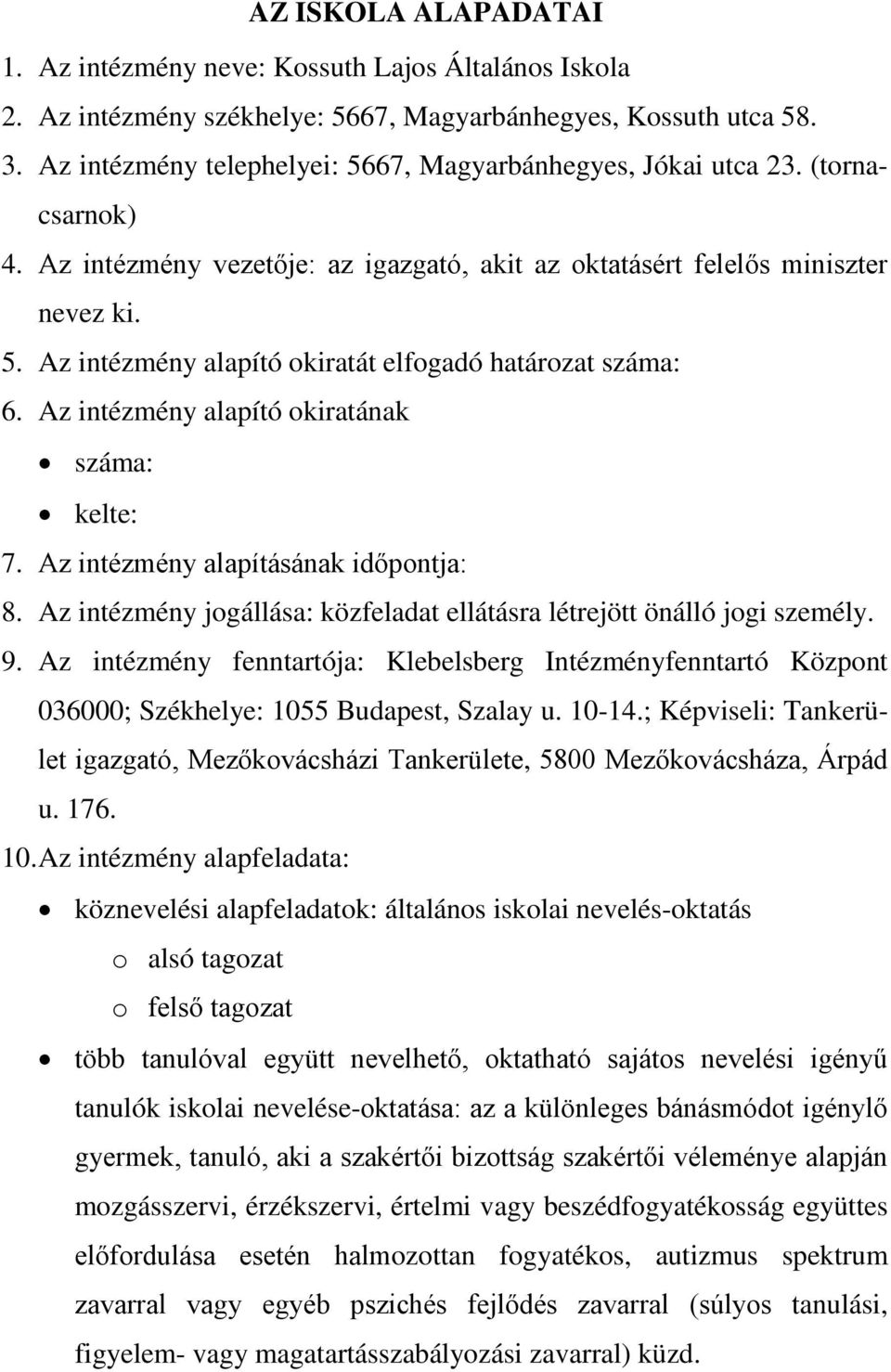 Az intézmény alapító okiratának száma: kelte: 7. Az intézmény alapításának időpontja: 8. Az intézmény jogállása: közfeladat ellátásra létrejött önálló jogi személy. 9.