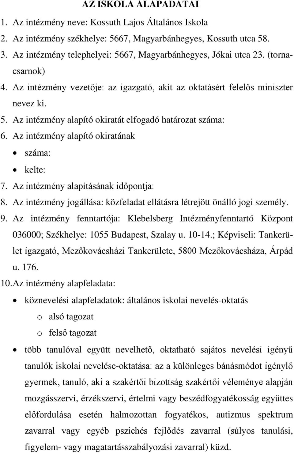 Az intézmény alapító okiratának száma: kelte: 7. Az intézmény alapításának időpontja: 8. Az intézmény jogállása: közfeladat ellátásra létrejött önálló jogi személy. 9.