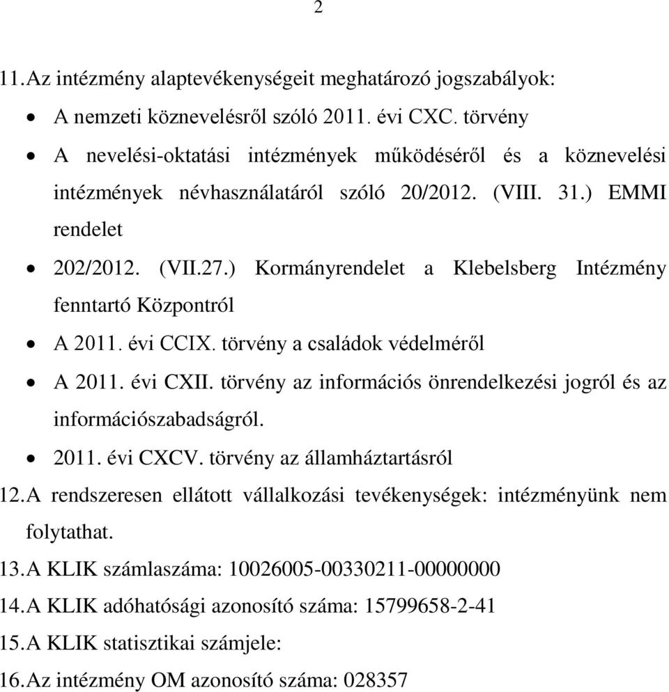 ) Kormányrendelet a Klebelsberg Intézmény fenntartó Központról A 2011. évi CCIX. törvény a családok védelméről A 2011. évi CXII.