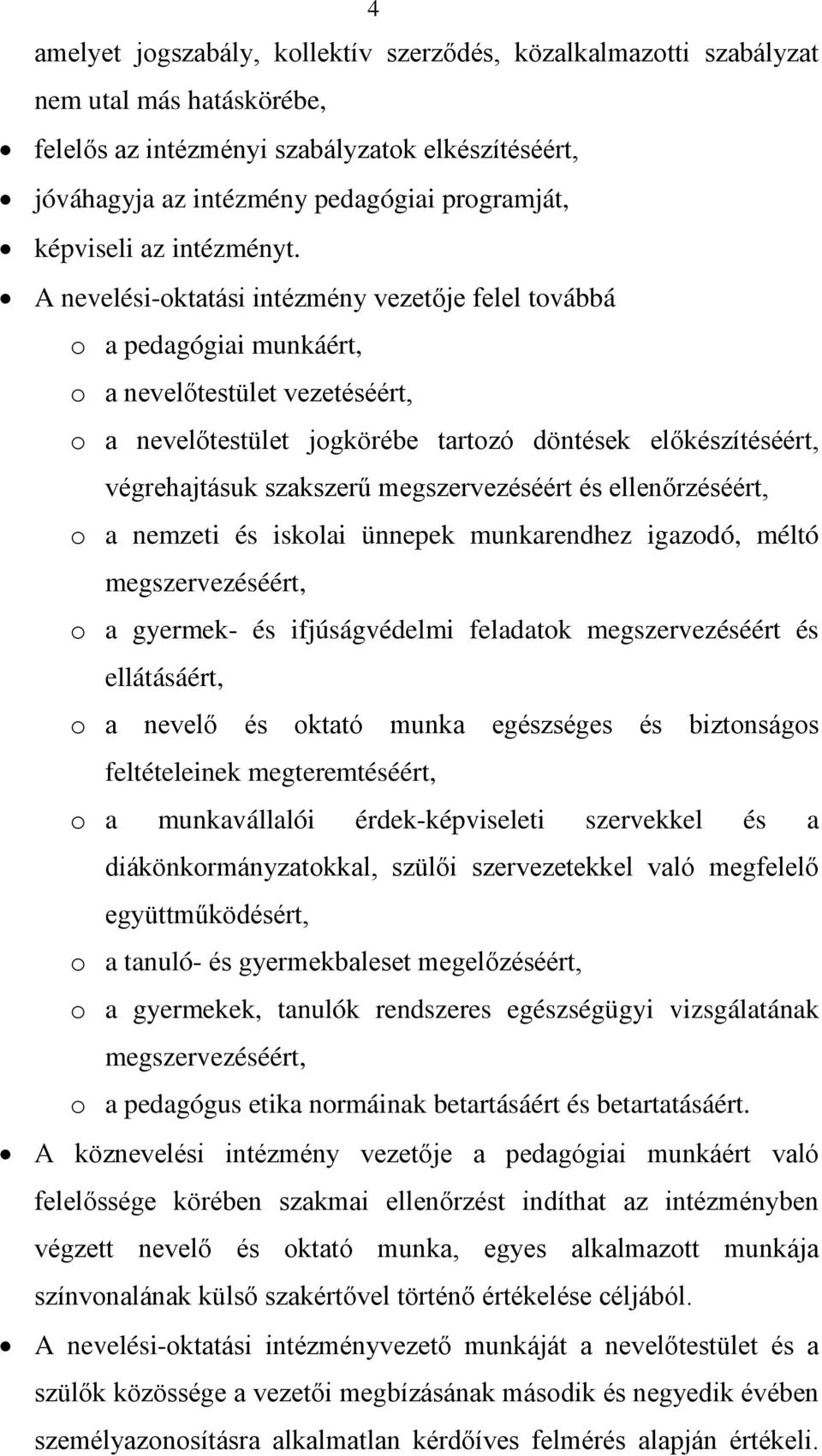 A nevelési-oktatási intézmény vezetője felel továbbá o a pedagógiai munkáért, o a nevelőtestület vezetéséért, o a nevelőtestület jogkörébe tartozó döntések előkészítéséért, végrehajtásuk szakszerű