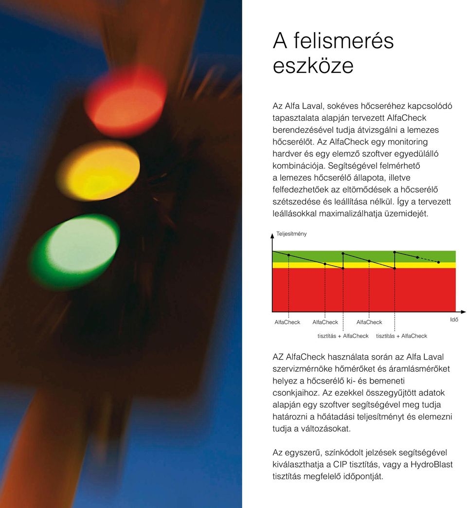 Segítségével felmérhető a lemezes hőcserélő állapota, illetve felfedezhetőek az eltömődések a hőcserélő szétszedése és leállítása nélkül. Így a tervezett leállásokkal maximalizálhatja üzemidejét.