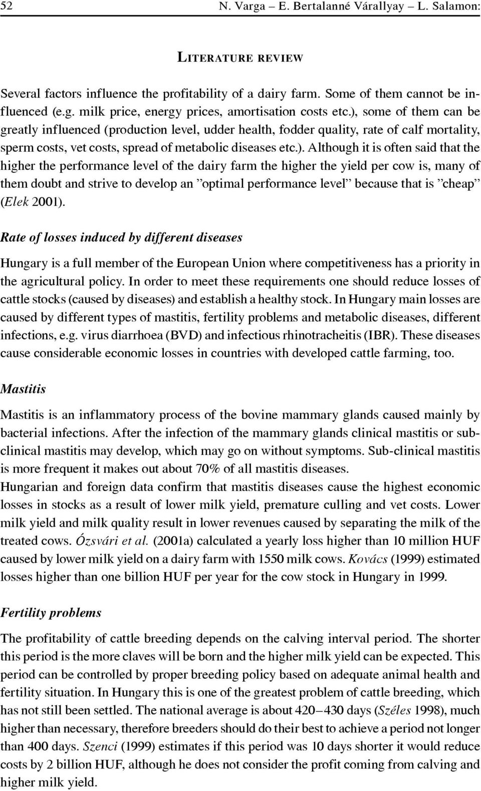 said that the higher the performance level of the dairy farm the higher the yield per cow is, many of them doubt and strive to develop an optimal performance level because that is cheap (Elek k 2001).