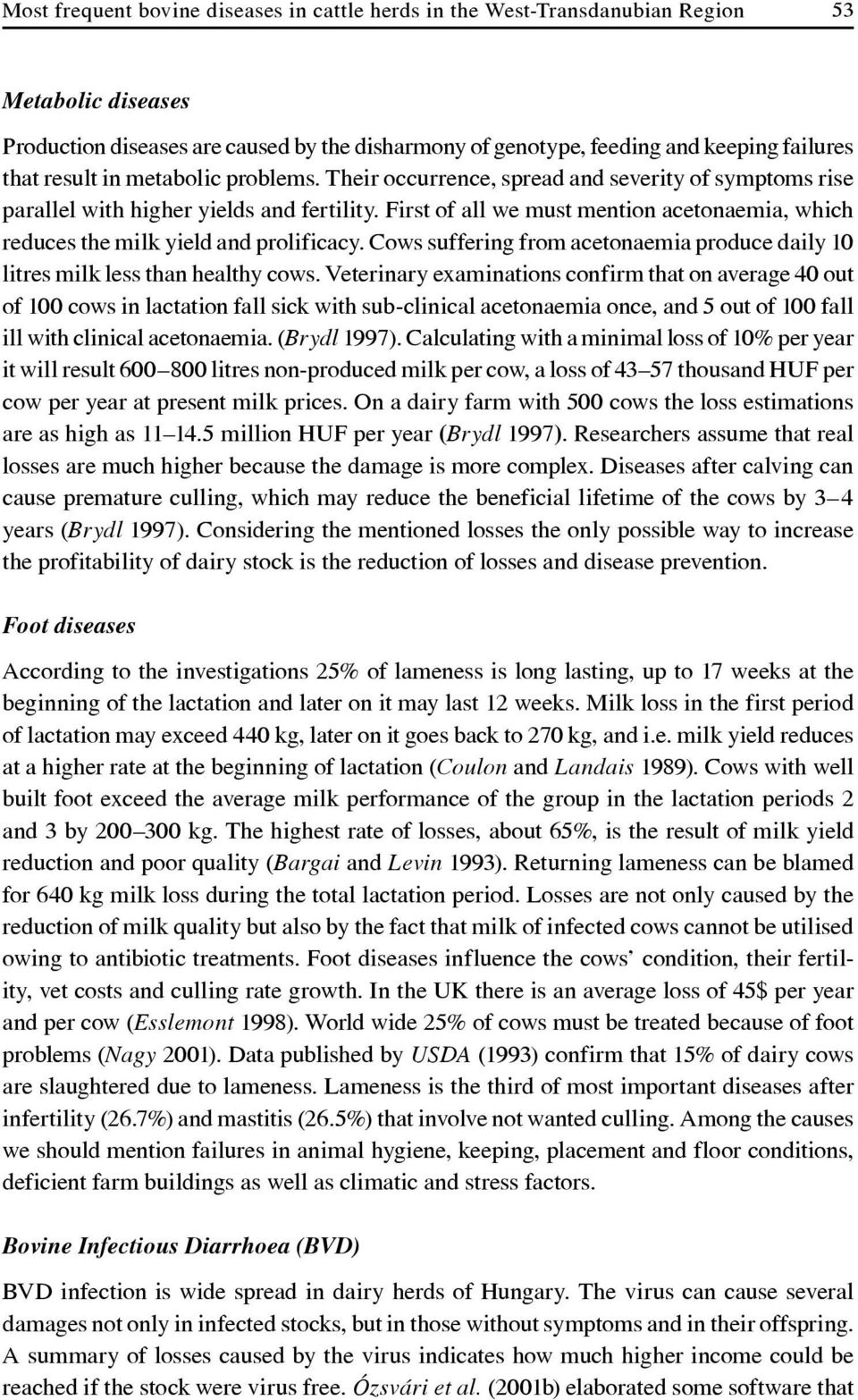 First of all we must mention acetonaemia, which reduces the milk yield and prolificacy. Cows suffering from acetonaemia produce daily 10 litres milk less than healthy cows.