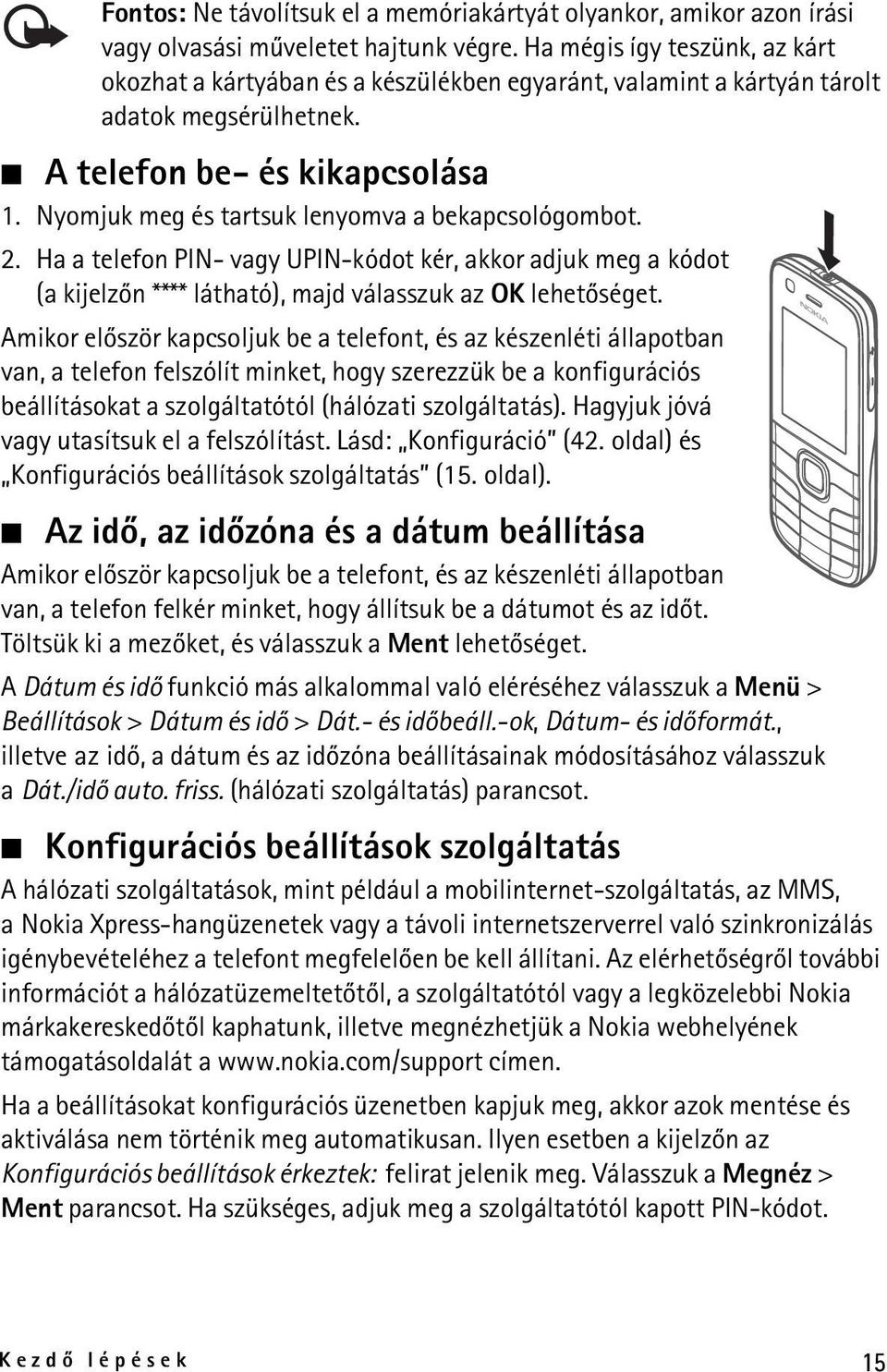 Nyomjuk meg és tartsuk lenyomva a bekapcsológombot. 2. Ha a telefon PIN- vagy UPIN-kódot kér, akkor adjuk meg a kódot (a kijelzõn **** látható), majd válasszuk az OK lehetõséget.