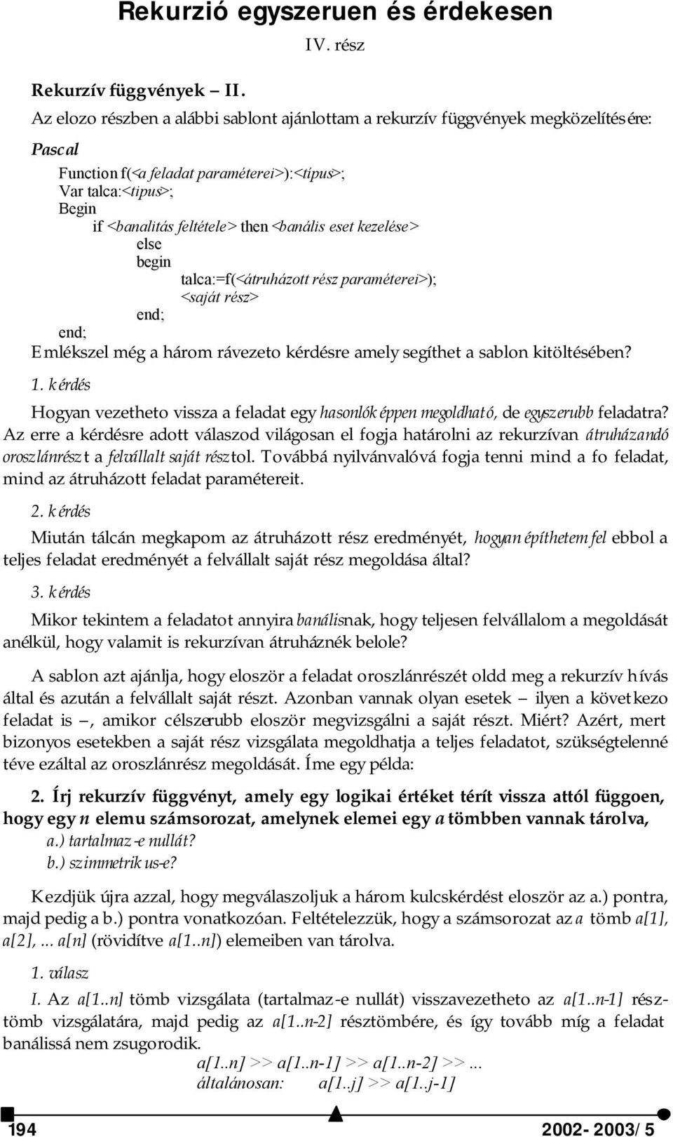 <banális eset kezelése> else talca:=f(<átruházott rész paraméterei>); <saját rész> end; end; Emlékszel még a három rávezeto kérdésre amely segíthet a sablon kitöltésében? 1.