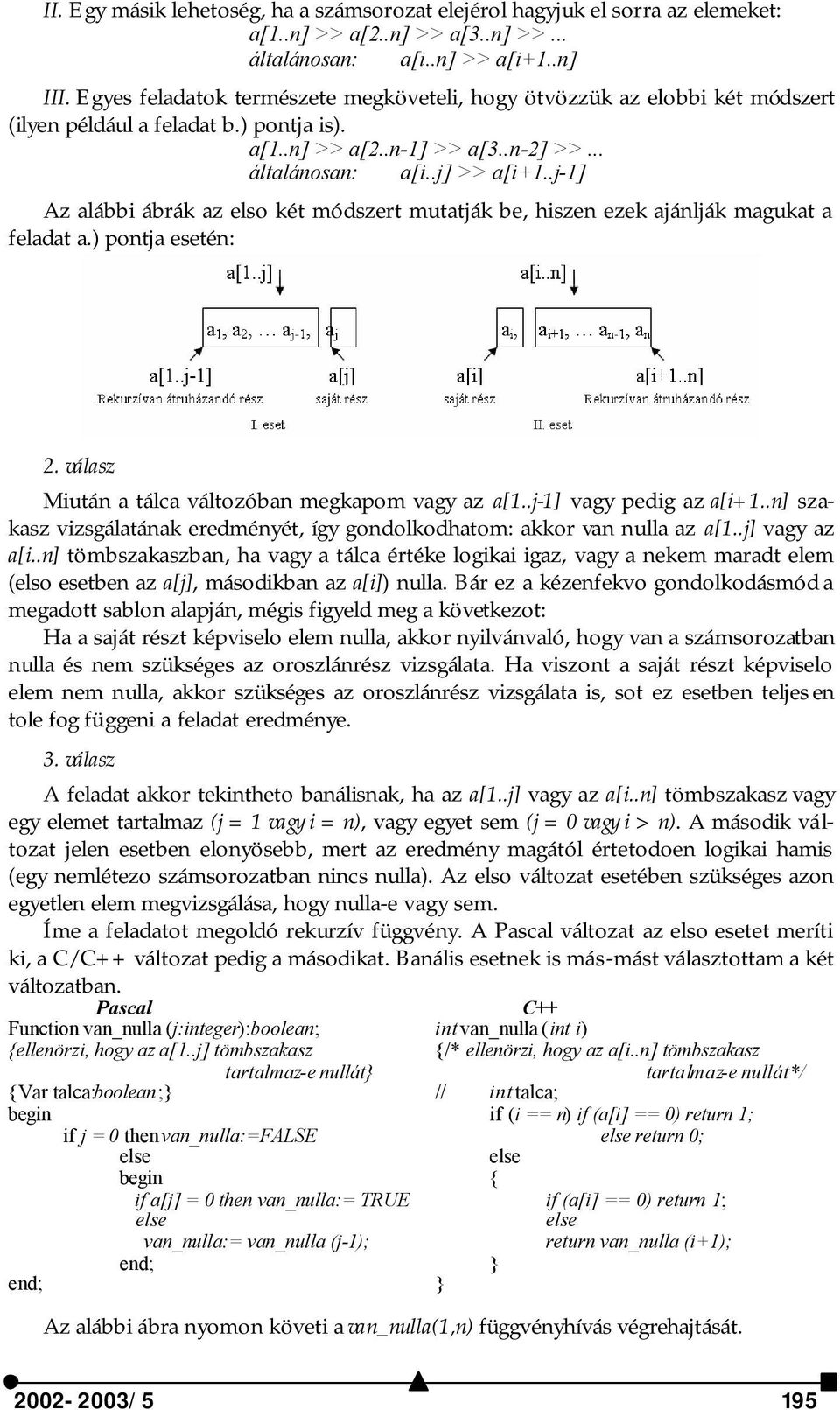 .j-1] Az alábbi ábrák az elso két módszert mutatják be, hiszen ezek ajánlják magukat a feladat a.) pontja esetén: 2. válasz Miután a tálca változóban megkapom vagy az a[1..j-1] vagy pedig az a[i+1.