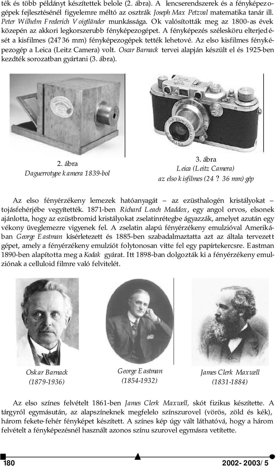 36 mm) fényképezogépek tették lehetové. Az elso kisfilmes fényképezogép a Leica (Leitz Camera) volt. Oscar Barnack tervei alapján készült el és 1925-ben kezdték sorozatban gyártani (3. ábra). 2.