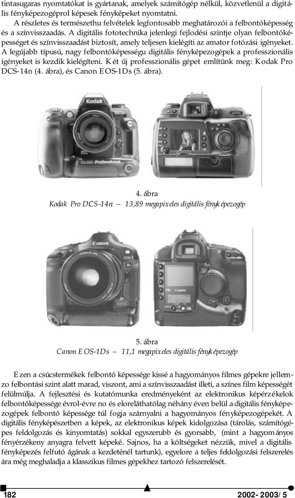 A digitális fototechnika jelenlegi fejlodési szintje olyan felbontóképességet és színvisszaadást biztosít, amely teljesen kielégíti az amator fotózási igényeket.