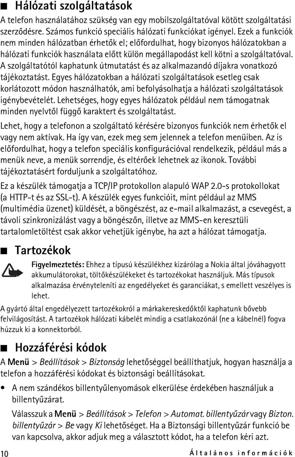 A szolgáltatótól kaphatunk útmutatást és az alkalmazandó díjakra vonatkozó tájékoztatást.