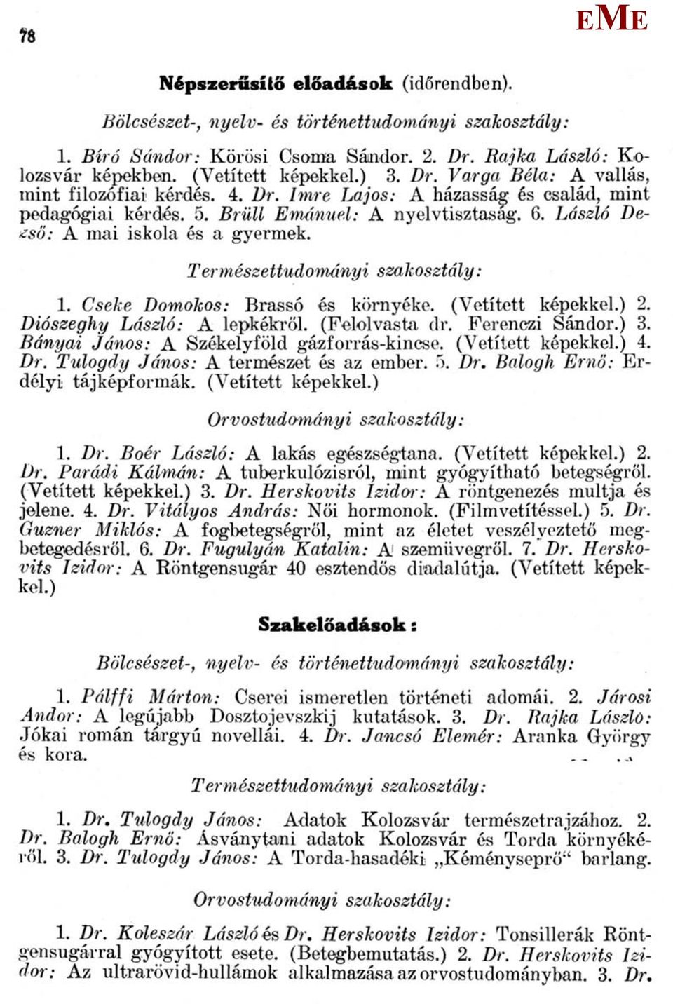 Cseke Domokos: Brassó és környéke. (Vetített képekkel.) 2. Diószeghy László: A lepkékről. (Felolvasta dr. Ferenczi Sándor.) 3. Bányai János: A Székelyföld gázforrás-kincse. (Vetített képekkel.) 4. Dr.