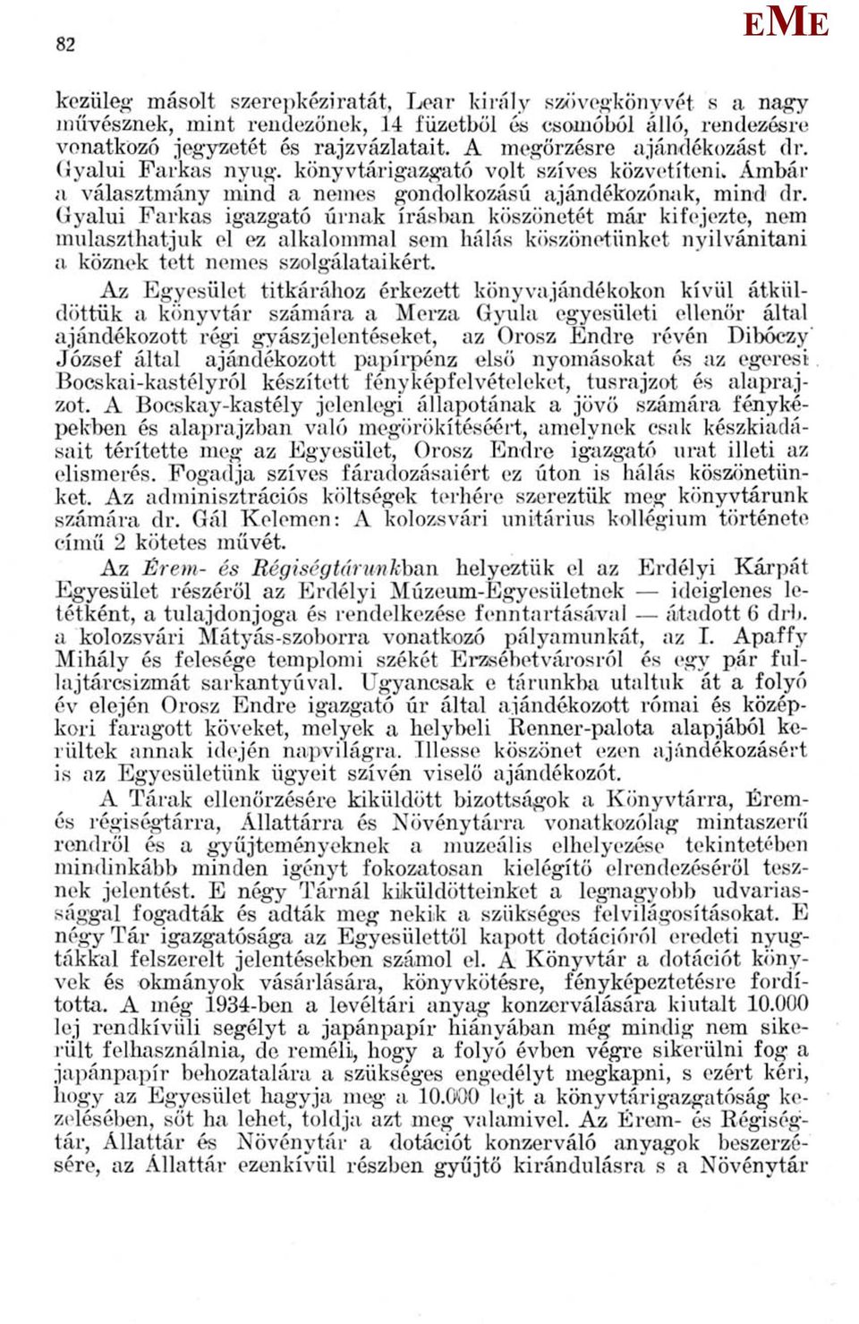 Gyalui Farkas igazgató úrnak írásban köszönetét már kifejezte, nem mulaszthatjuk el ez alkalommal sem hálás köszönetünket nyilvánítani a. köznek tett nemes szolgálataikért.