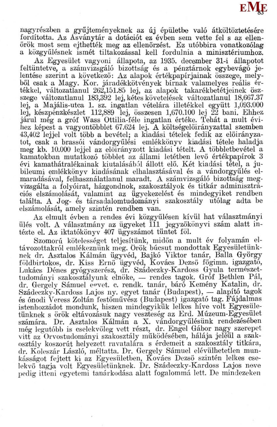 december 31-i állapotot feltüntetve, a számvizsgáló bizottság és a pénztárnok egybevágó jelentése szerint a következő: Az alapok értékpapírjainak összege, melyből csak a agy. Kor.